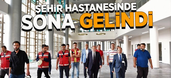 Dev Şehir Hastanesi’nde sona doğru 