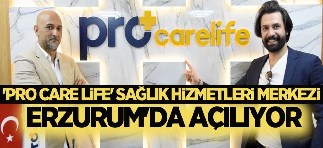 'Pro Care Life' Erzurum'da açılıyor