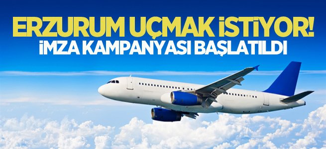 Erzurum uçmak istiyor! İmza kampanyası başlatıldı