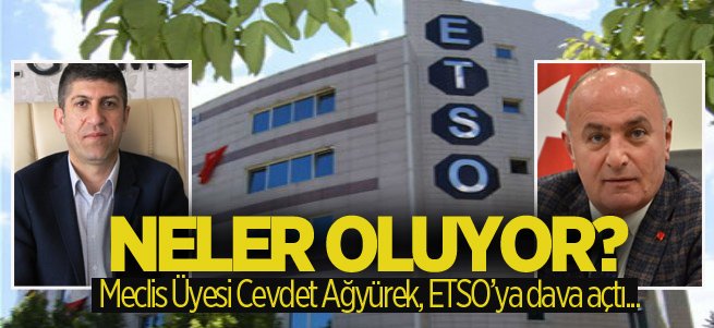 Meclis Üyesi Cevdet Ağyürek, ETSO’ya dava açtı..